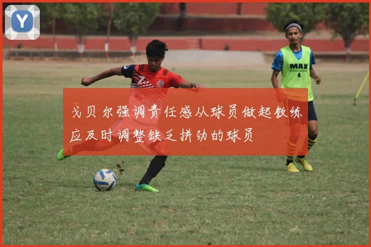 戈贝尔强调责任感从球员做起教练应及时调整缺乏拼劲的球员