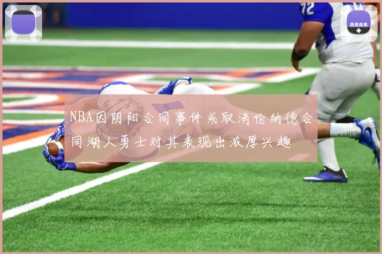 NBA因阴阳合同事件或取消伦纳德合同湖人勇士对其表现出浓厚兴趣